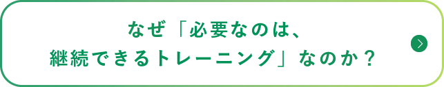 なぜ「必要なのは、継続できるトレーニング」なのか？